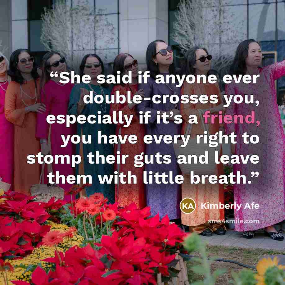 “She said if anyone ever double-crosses you, especially if it’s a friend, you have every right to stomp their guts and leave them with little breath.” quote by Kimberly Afe