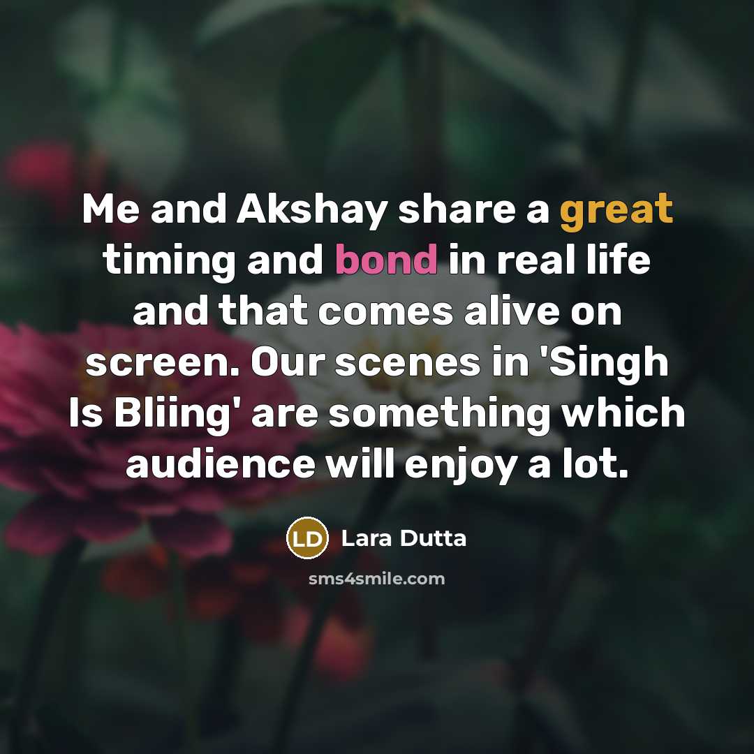 “Me and Akshay share a great timing and bond in real life and that comes alive on screen. Our scenes in 'Singh Is Bliing' are something which audience will enjoy a lot.” quote by Lara Dutta