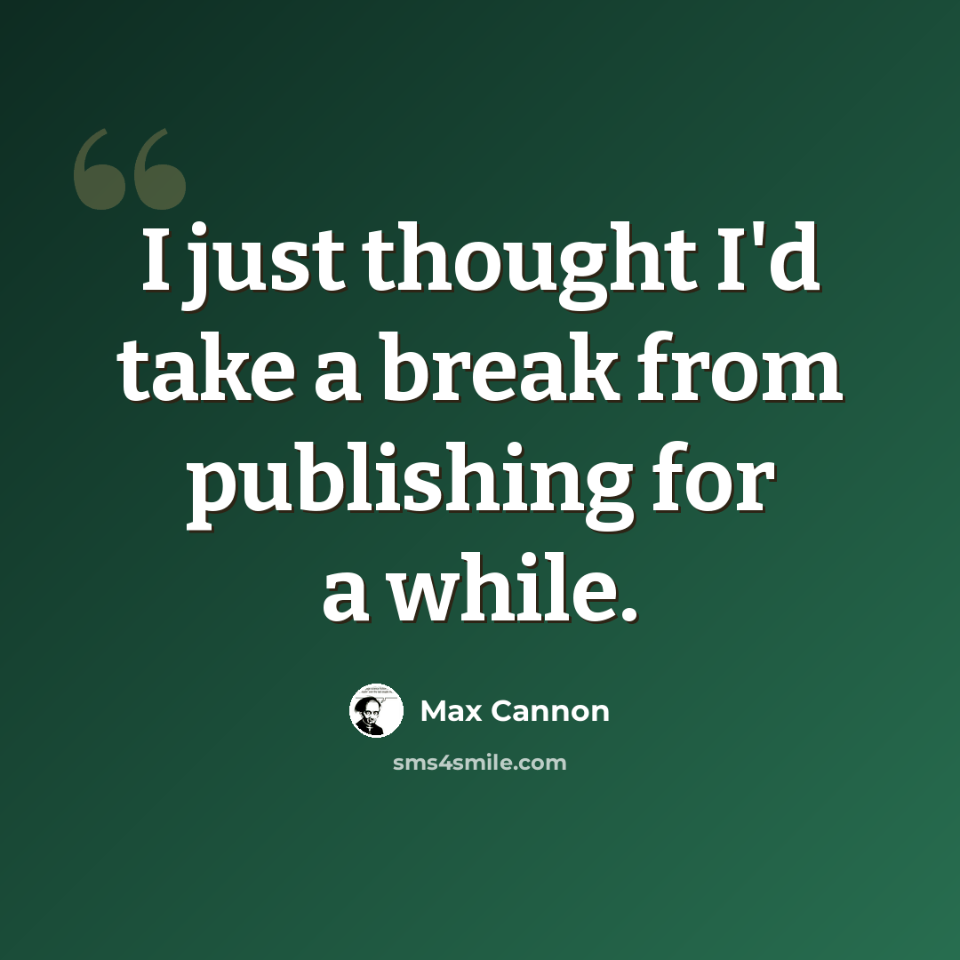 “I just thought I'd take a break from publishing for a while.” quote by Max Cannon