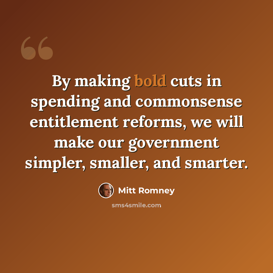 “By making bold cuts in spending and commonsense entitlement reforms, we will make our government simpler, smaller, and smarter.” quote by Mitt Romney