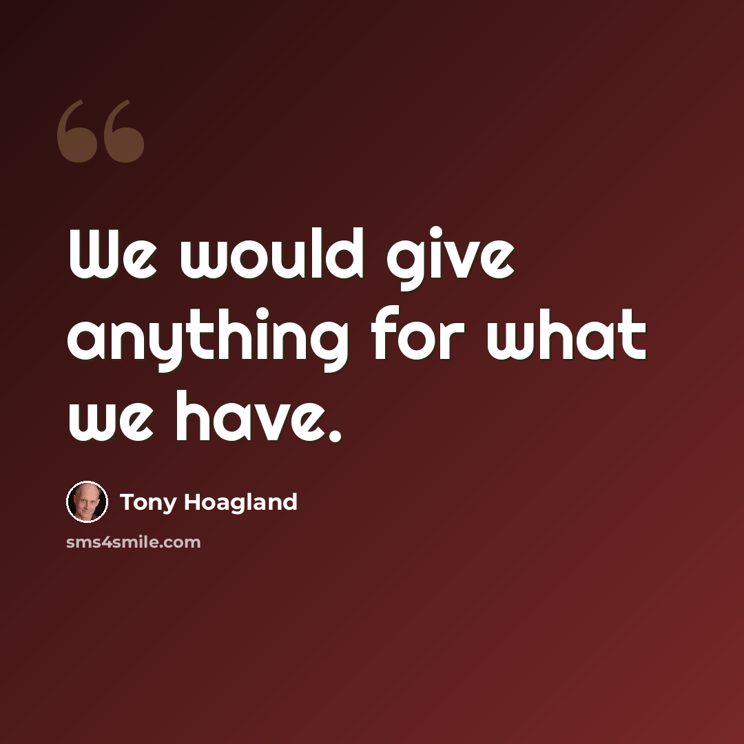 “We would give anything for what we have.” quote by Tony Hoagland