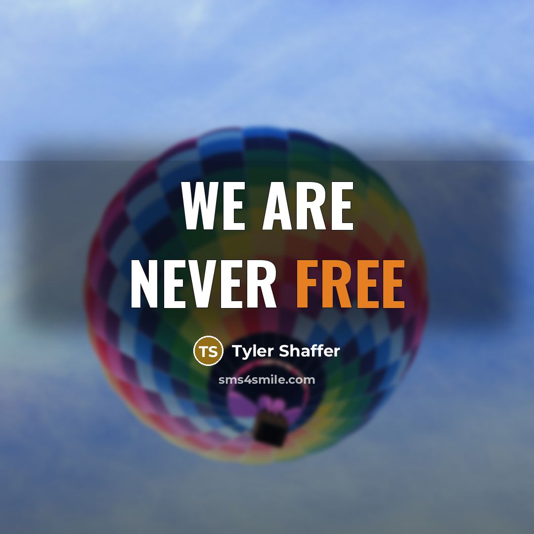 “We are NEVER FREE” quote by Tyler Shaffer