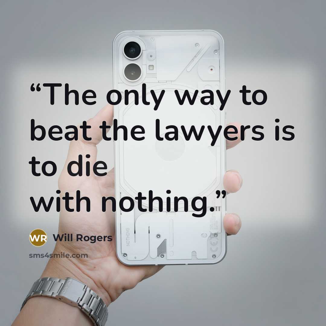 “The only way to beat the lawyers is to die with nothing.” quote by Will Rogers