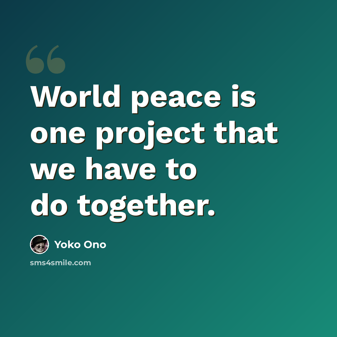 “World peace is one project that we have to do together.” quote by Yoko Ono