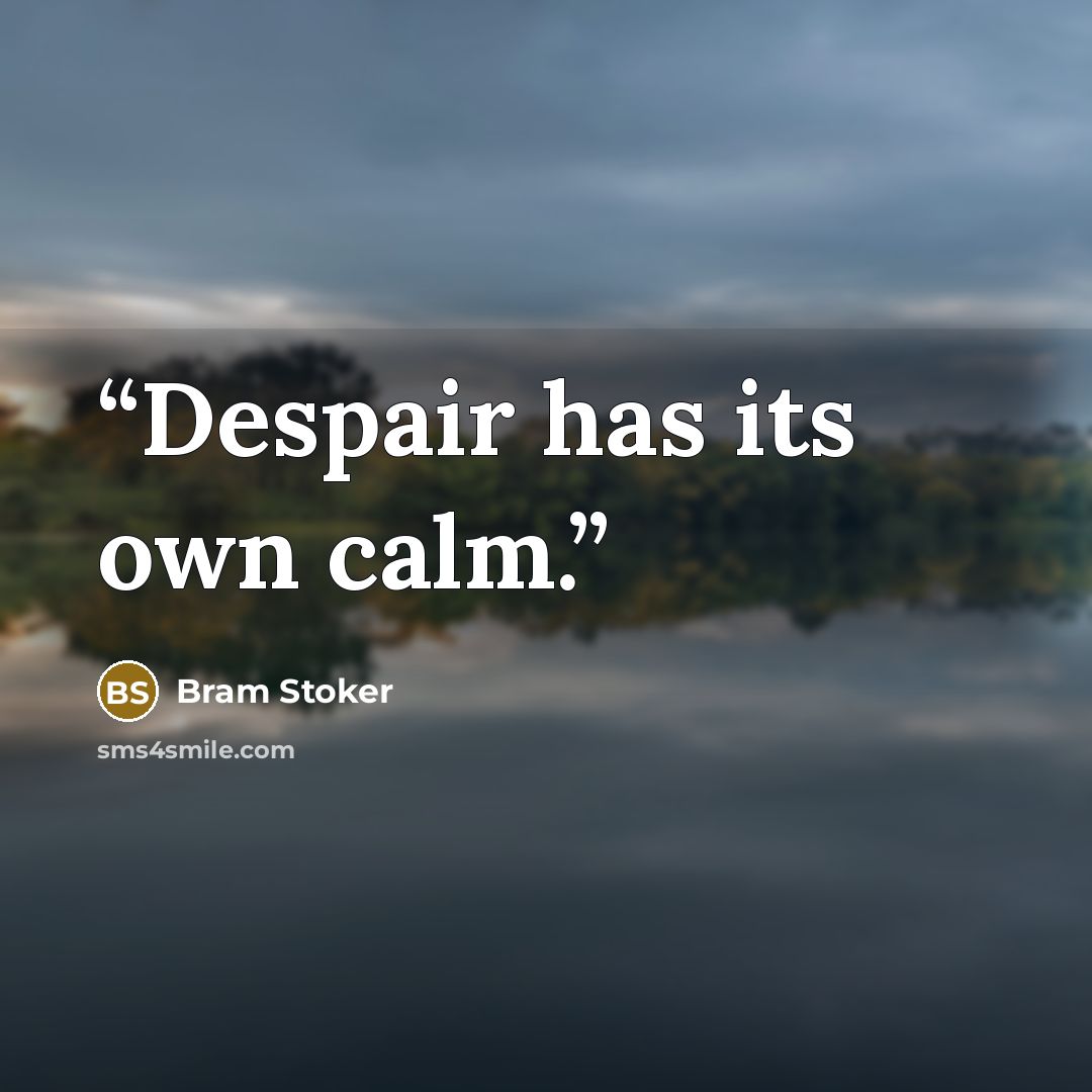 “Despair has its own calm.” quote by Bram Stoker