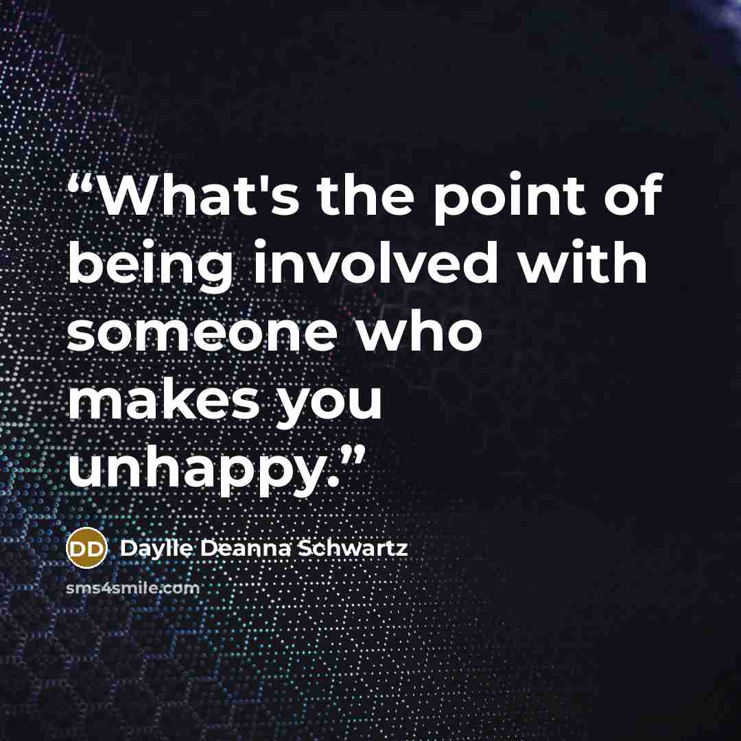 “What's the point of being involved with someone who makes you unhappy.” quote by Daylle Deanna Schwartz
