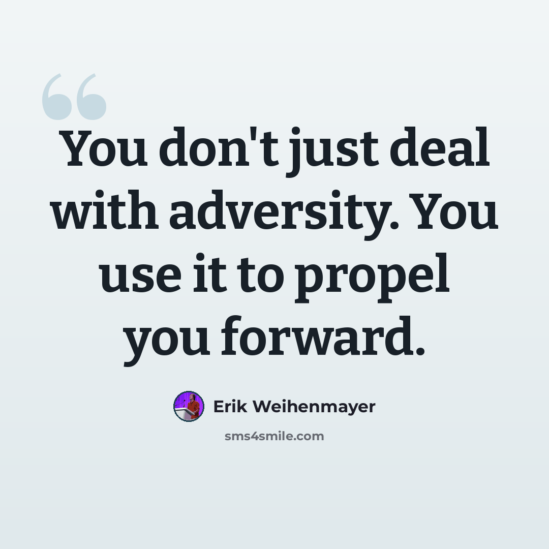 “You don't just deal with adversity. You use it to propel you forward.” quote by Erik Weihenmayer