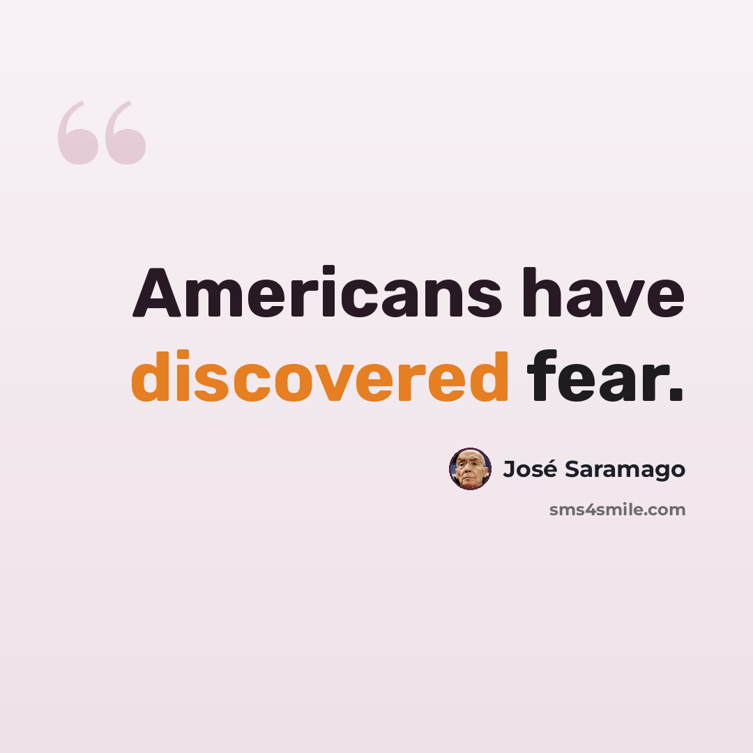 “Americans have discovered fear.” quote by Jose Saramago