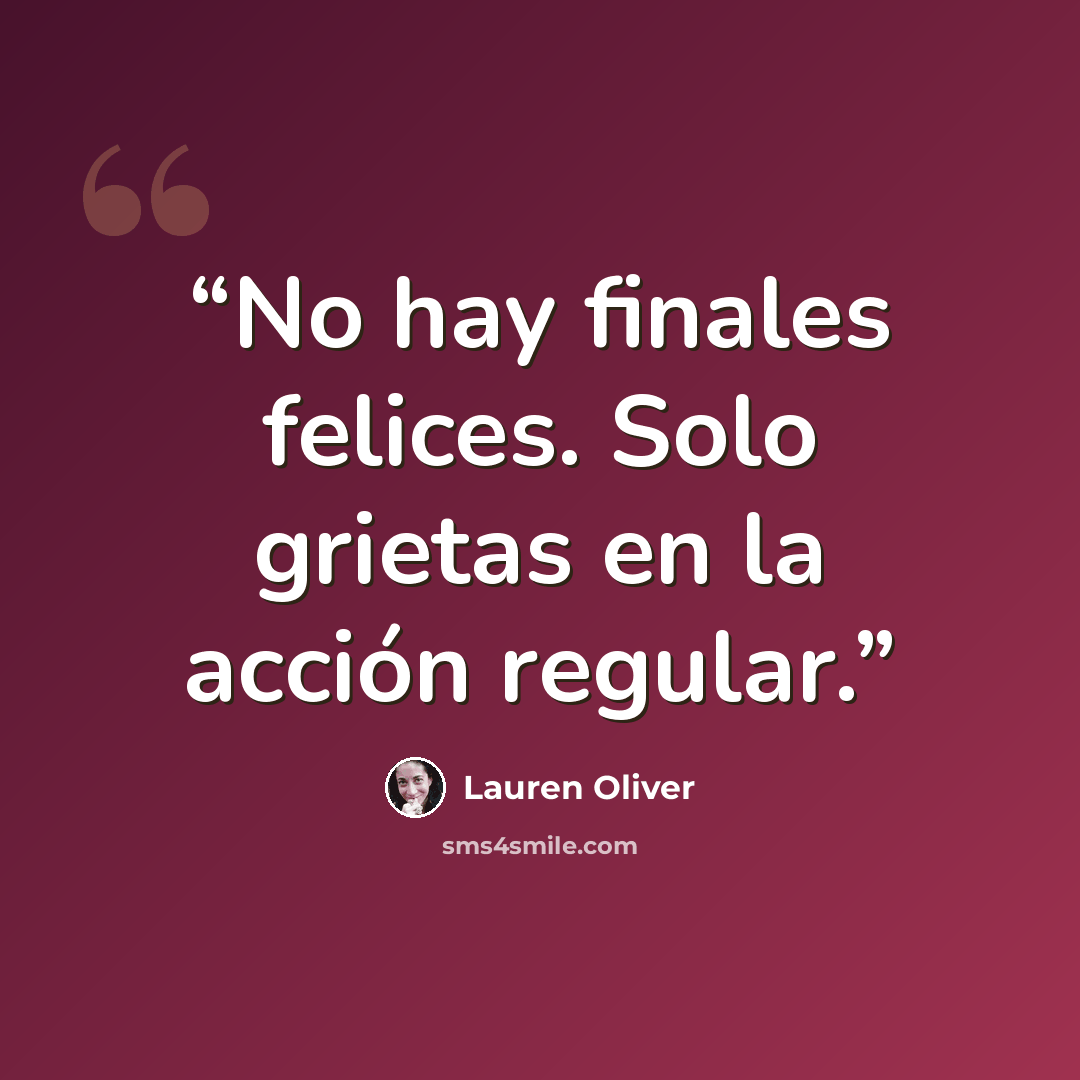 “No hay finales felices. Solo grietas en la acción regular.” quote by Lauren Oliver