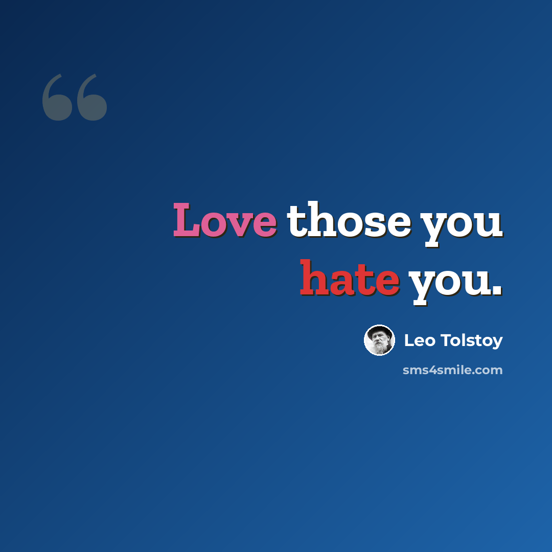 “Love those you hate you.” quote by Leo Tolstoy