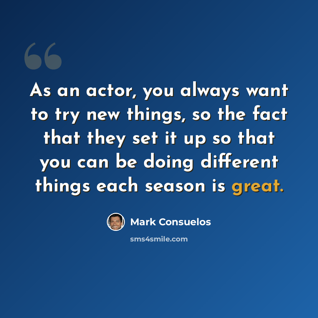 “As an actor, you always want to try new things, so the fact that they set it up so that you can be doing different things each season is great.” quote by Mark Consuelos