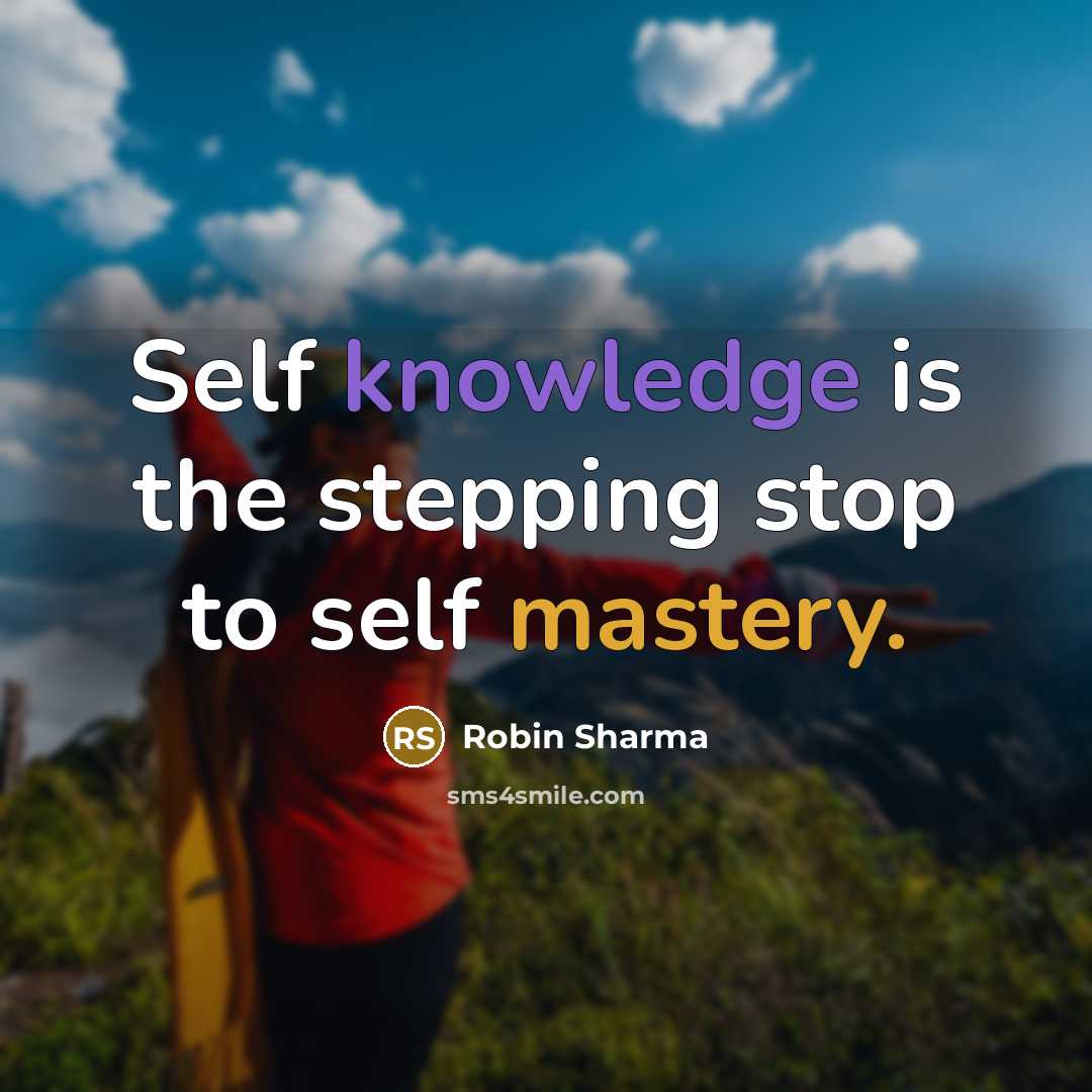 “Self knowledge is the stepping stop to self mastery.” quote by Robin Sharma