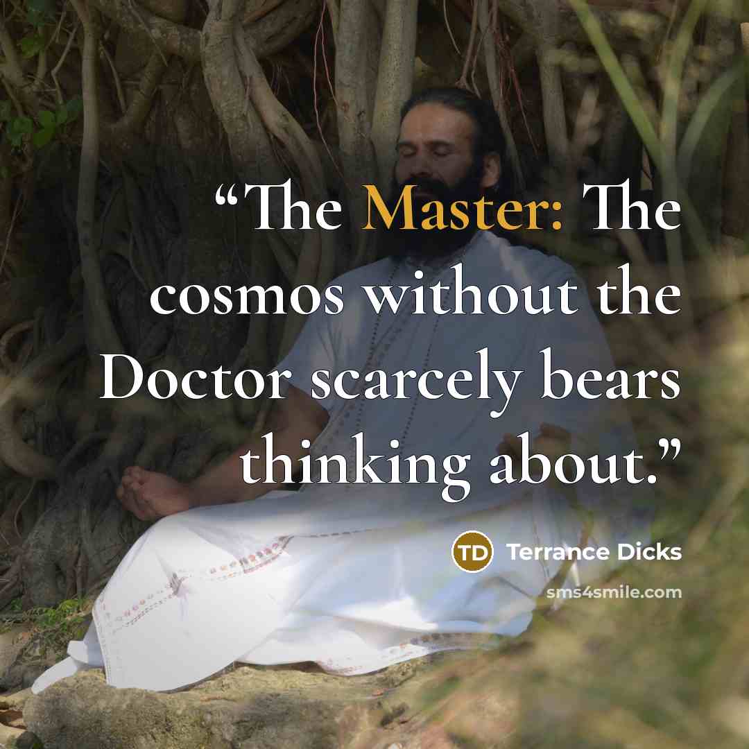 “The Master: The cosmos without the Doctor scarcely bears thinking about.” quote by Terrance Dicks