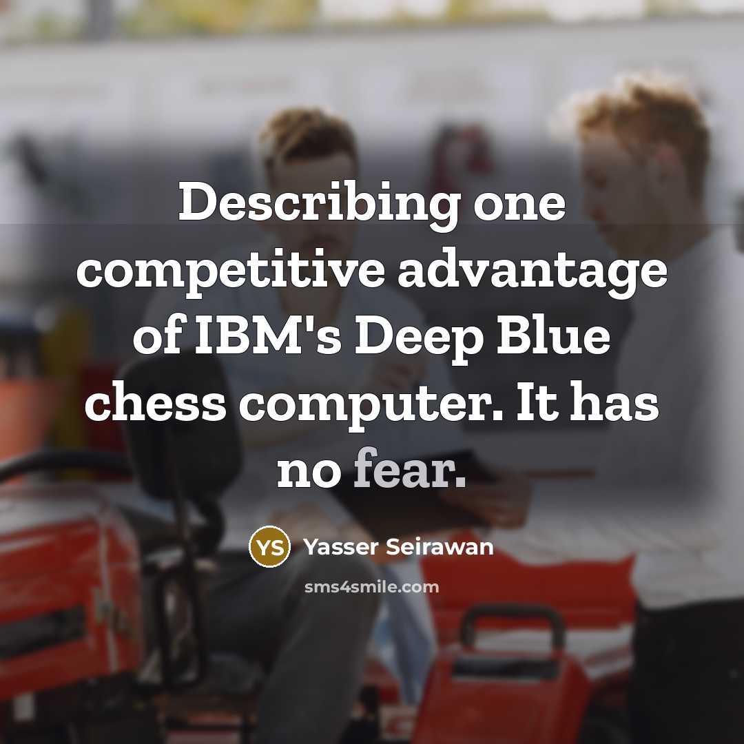 “Describing one competitive advantage of IBM's Deep Blue chess computer. It has no fear.” quote by Yasser Seirawan