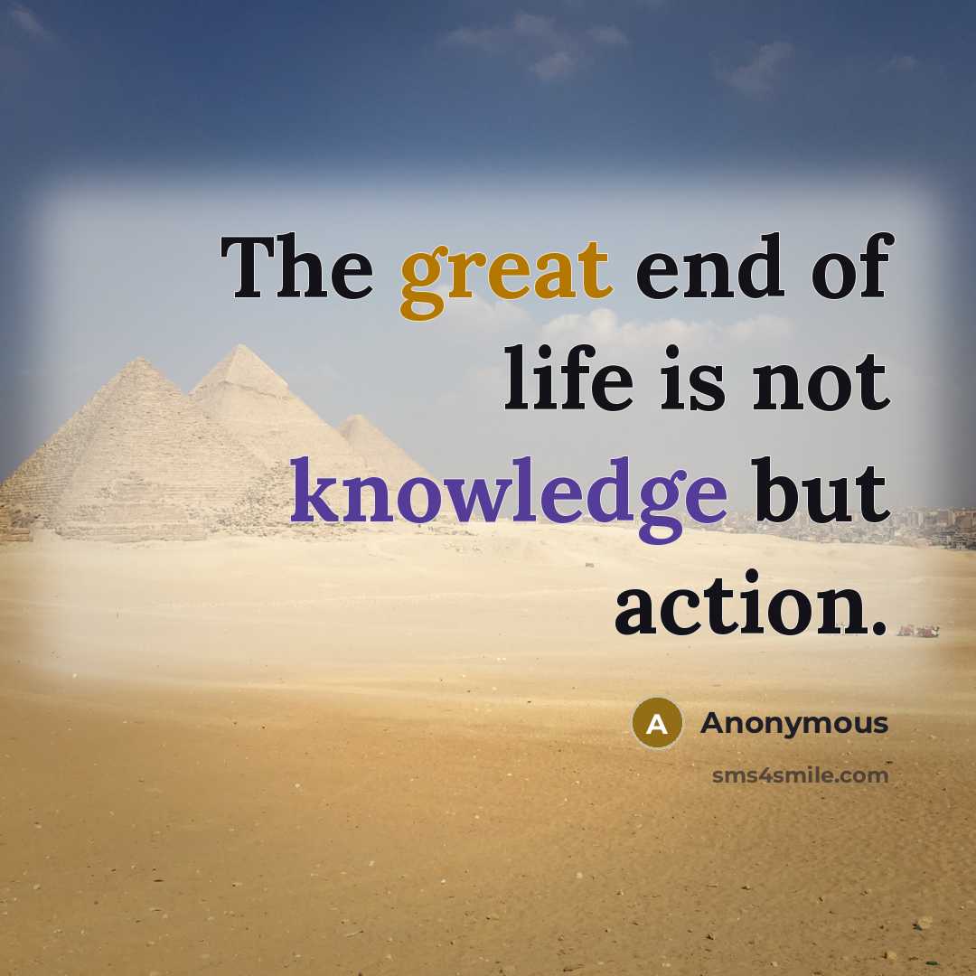 “The great end of life is not knowledge but action.” quote by Anonymous