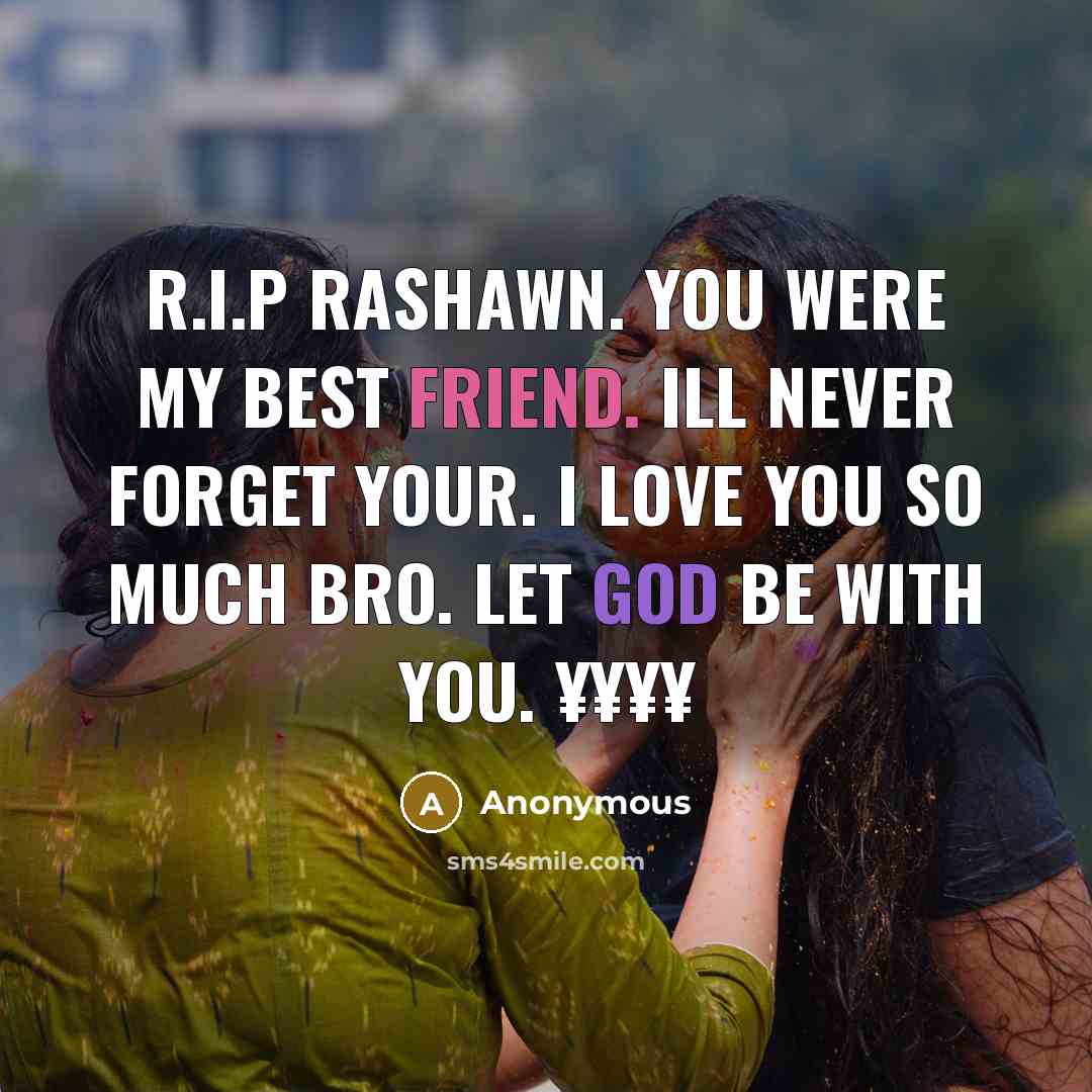 “R.I.P Rashawn. You were my best friend. Ill never forget your. I love you so much bro. Let God Be With You. ¥¥¥¥” quote by Anonymous
