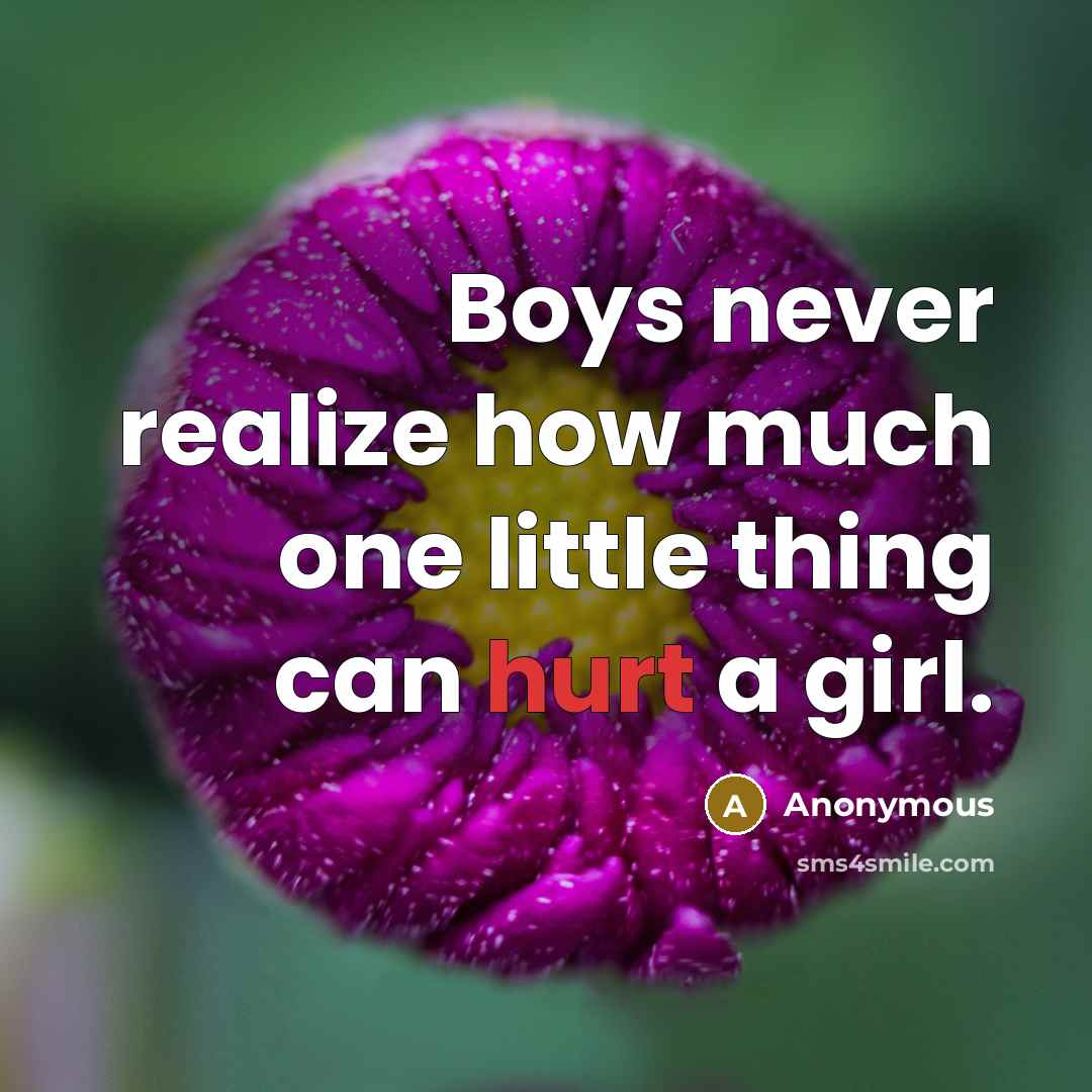 “Boys never realize how much one little thing can hurt a girl.” quote by Anonymous