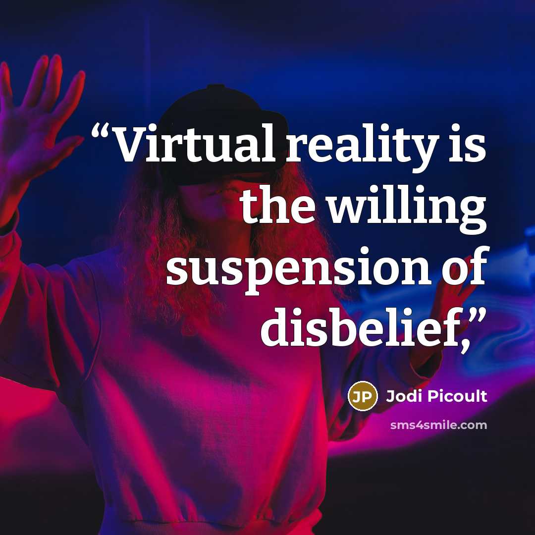 “Virtual reality is the willing suspension of disbelief,” quote by Jodi Picoult
