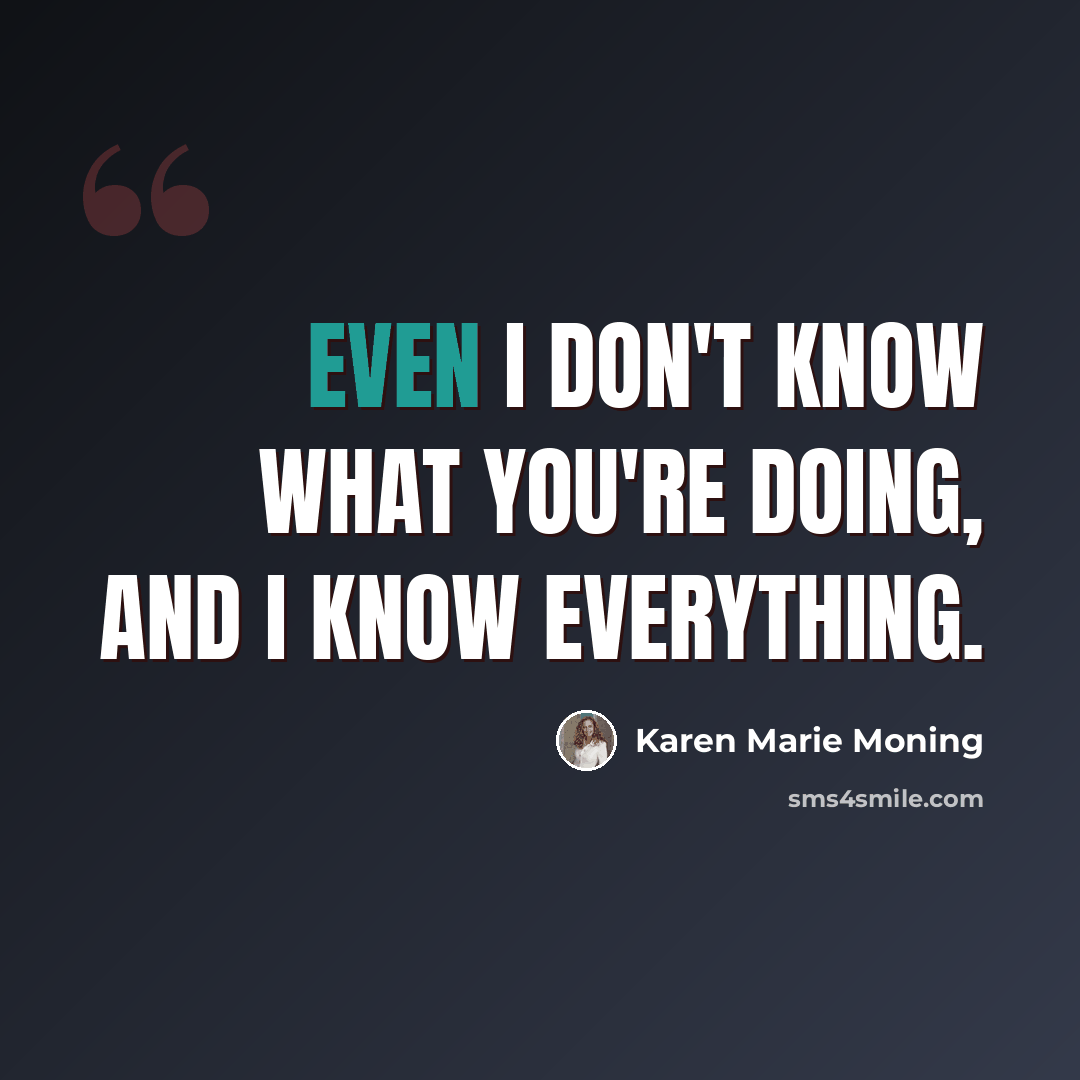 “Even I don't know what you're doing, and I know everything.” quote by Karen Marie Moning