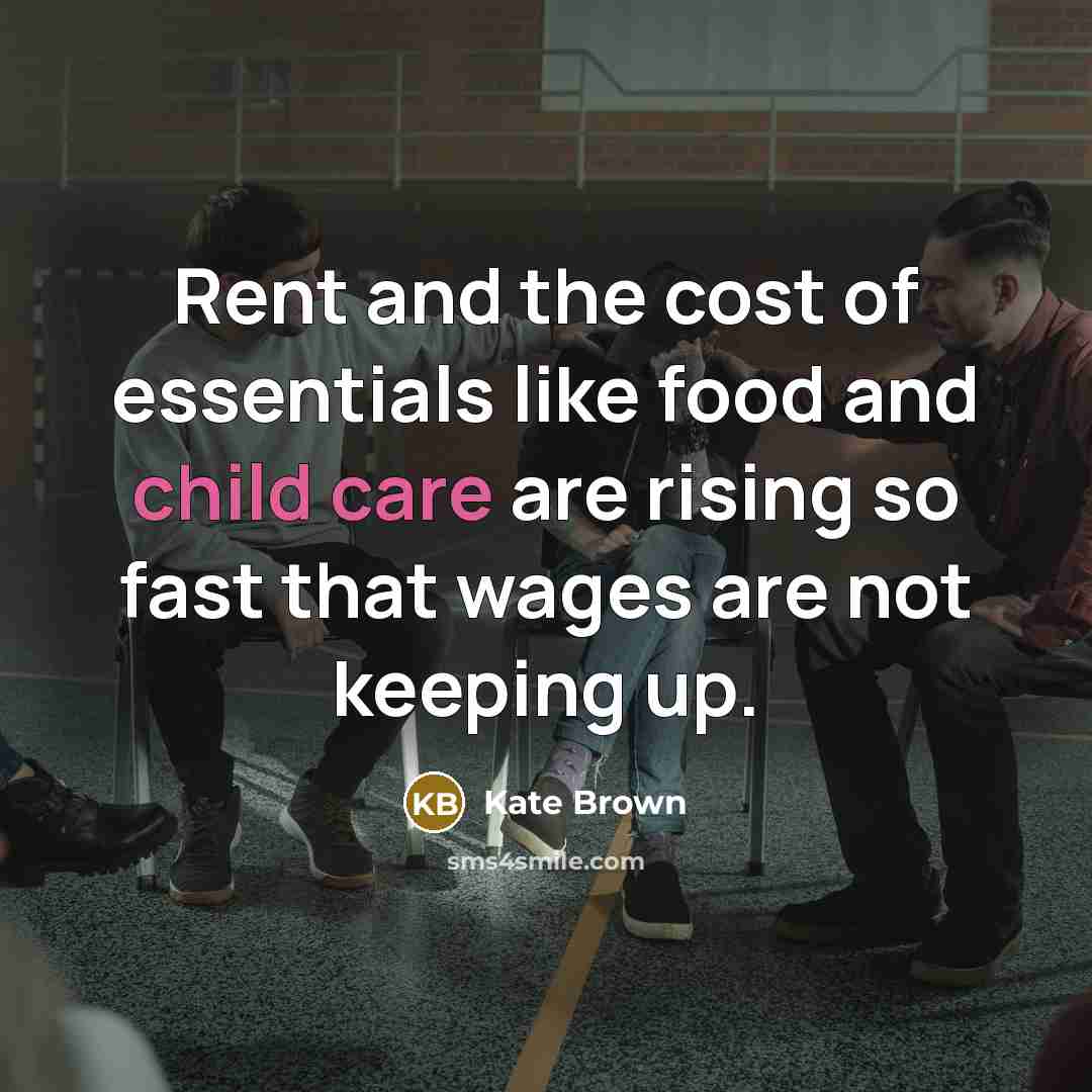 “Rent and the cost of essentials like food and child care are rising so fast that wages are not keeping up.” quote by Kate Brown