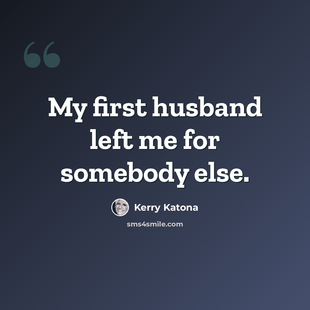 “My first husband left me for somebody else.” quote by Kerry Katona
