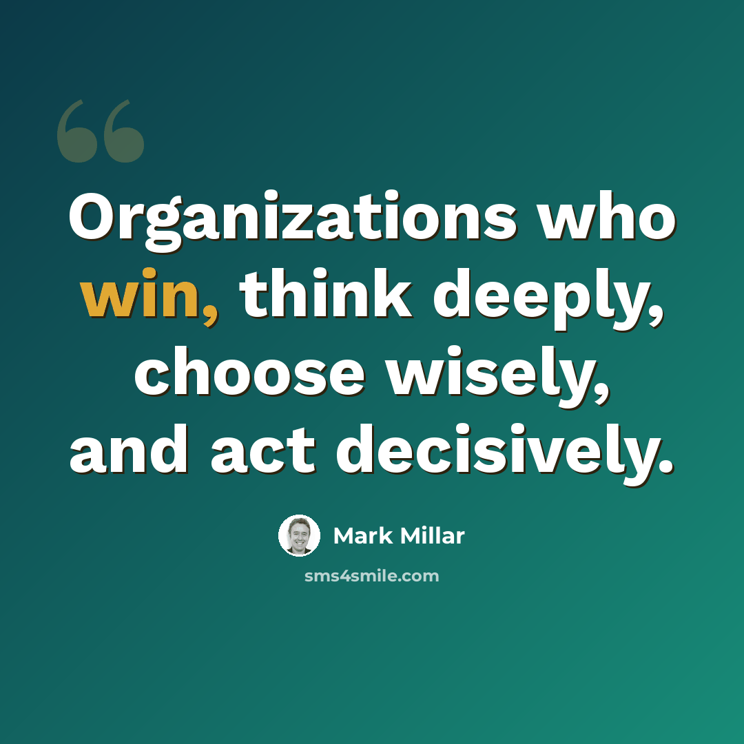 “Organizations who win, think deeply, choose wisely, and act decisively.” quote by Mark Millar