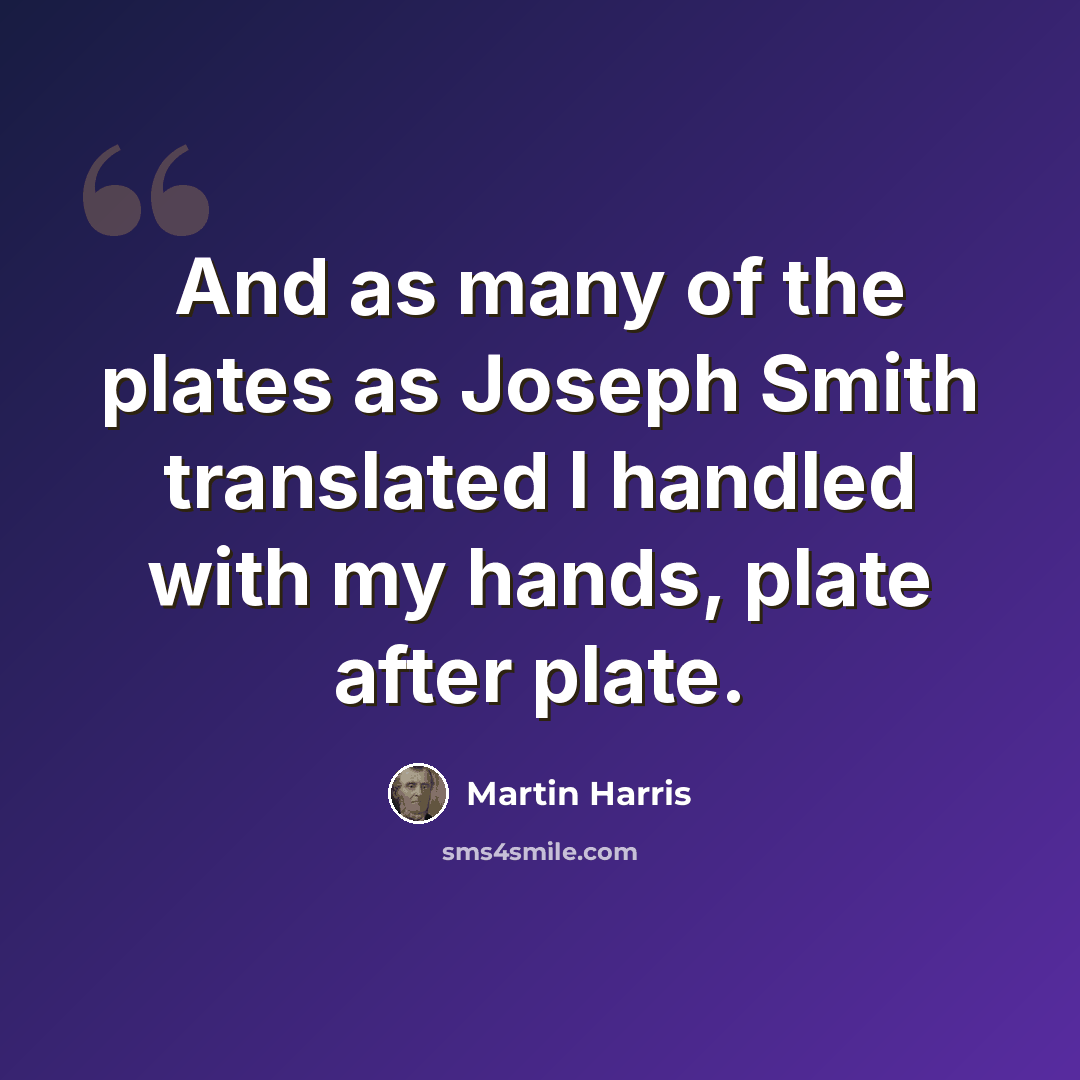 “And as many of the plates as Joseph Smith translated I handled with my hands, plate after plate.” quote by Martin Harris