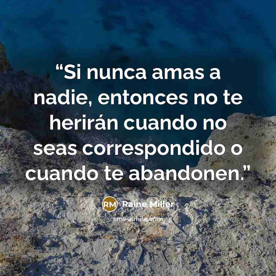 “Si nunca amas a nadie, entonces no te herirán cuando no seas correspondido o cuando te abandonen.” quote by Raine Miller