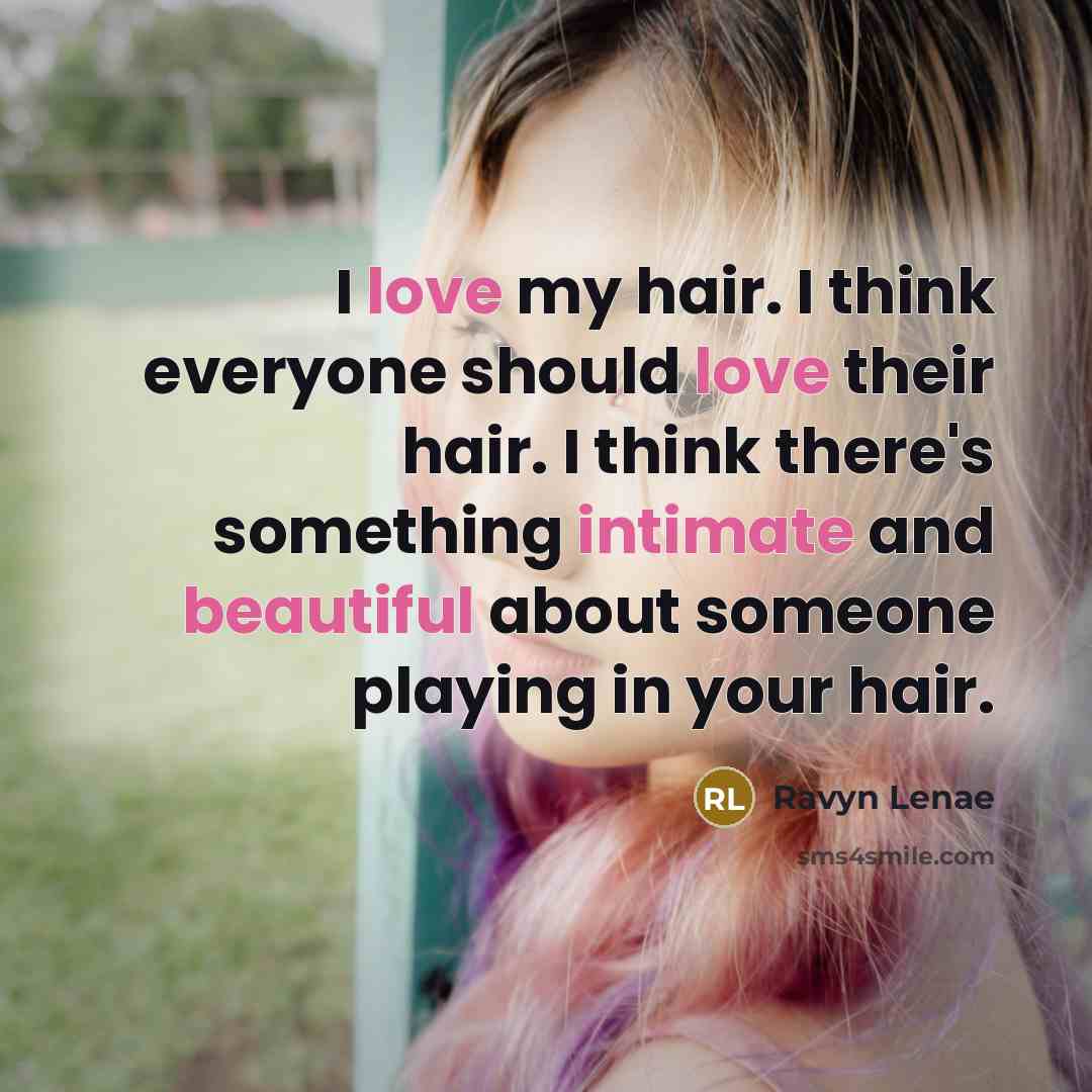 “I love my hair. I think everyone should love their hair. I think there's something intimate and beautiful about someone playing in your hair.” quote by Ravyn Lenae