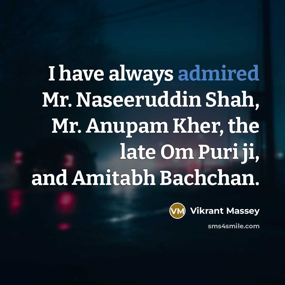 “I have always admired Mr. Naseeruddin Shah, Mr. Anupam Kher, the late Om Puri ji, and Amitabh Bachchan.” quote by Vikrant Massey