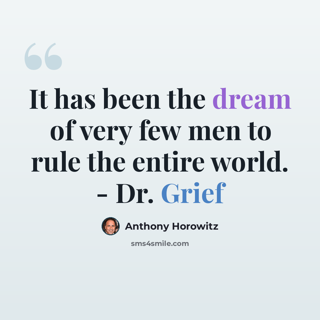 “It has been the dream of very few men to rule the entire world. - Dr. Grief” quote by Anthony Horowitz