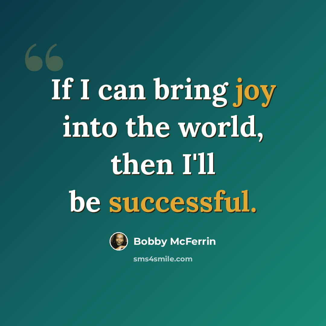 “If I can bring joy into the world, then I'll be successful.” quote by Bobby McFerrin