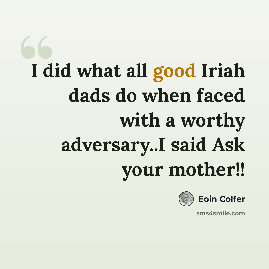 “I did what all good Iriah dads do when faced with a worthy adversary..I said Ask your mother!!” quote by Eoin Colfer