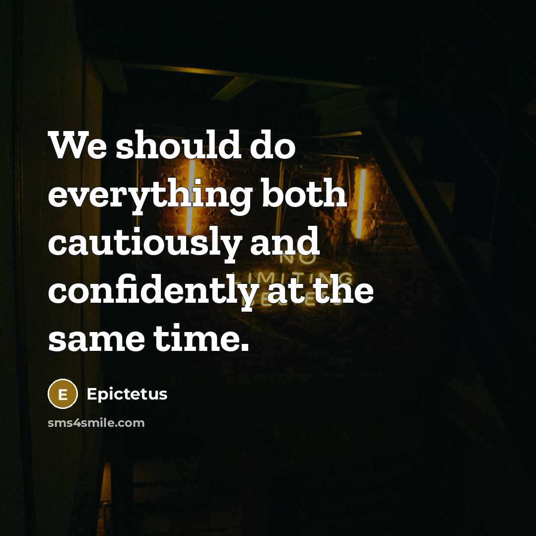 “We should do everything both cautiously and confidently at the same time.” quote by Epictetus