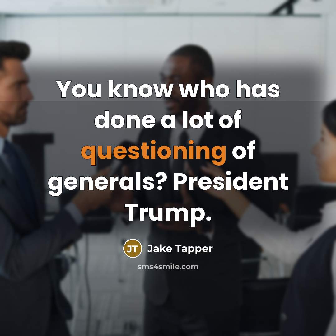 “You know who has done a lot of questioning of generals? President Trump.” quote by Jake Tapper
