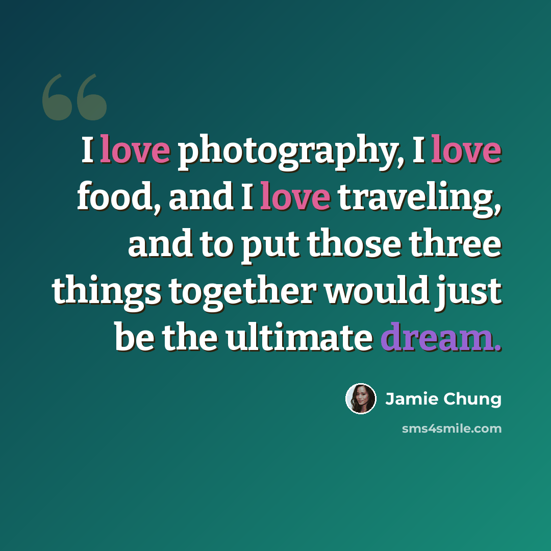 “I love photography, I love food, and I love traveling, and to put those three things together would just be the ultimate dream.” quote by Jamie Chung