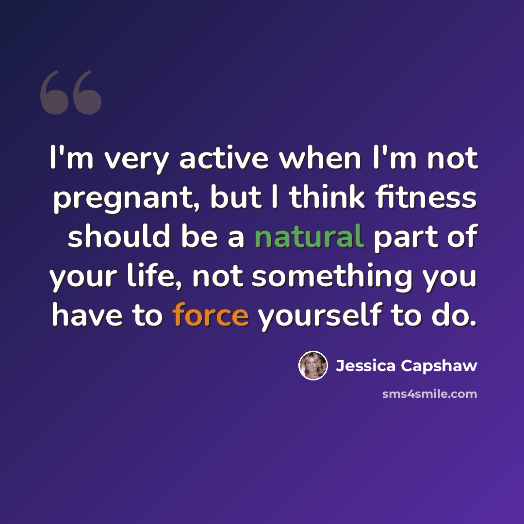 “I'm very active when I'm not pregnant, but I think fitness should be a natural part of your life, not something you have to force yourself to do.” quote by Jessica Capshaw