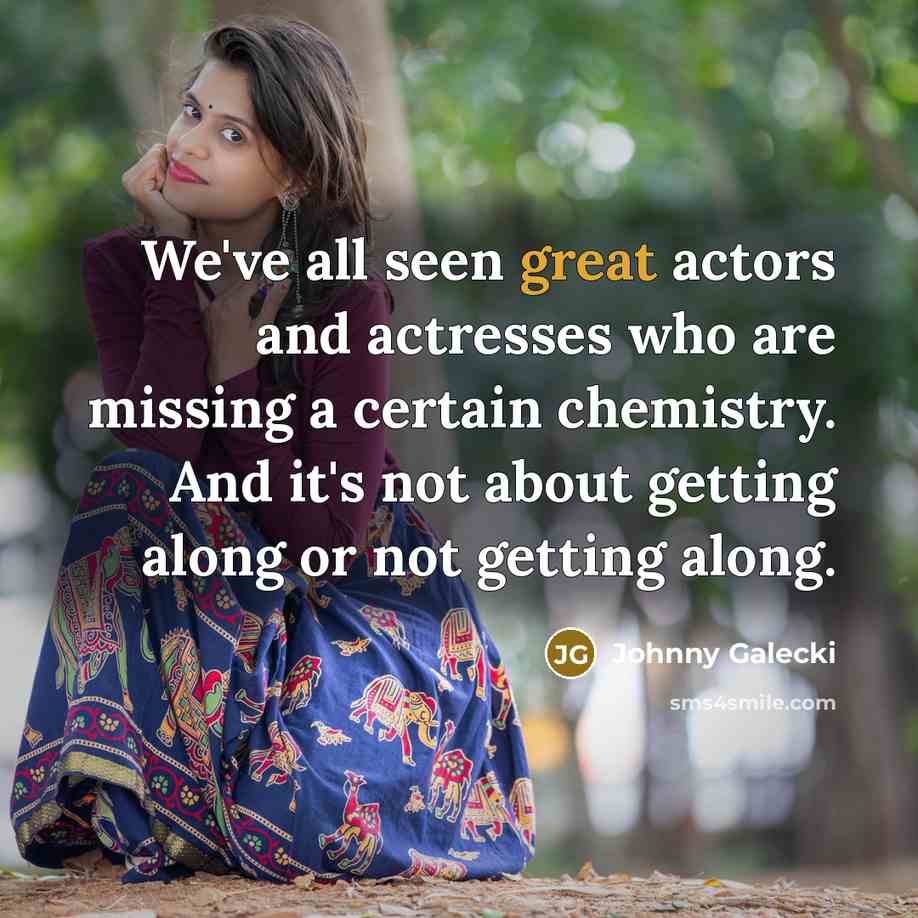 “We've all seen great actors and actresses who are missing a certain chemistry. And it's not about getting along or not getting along.” quote by Johnny Galecki