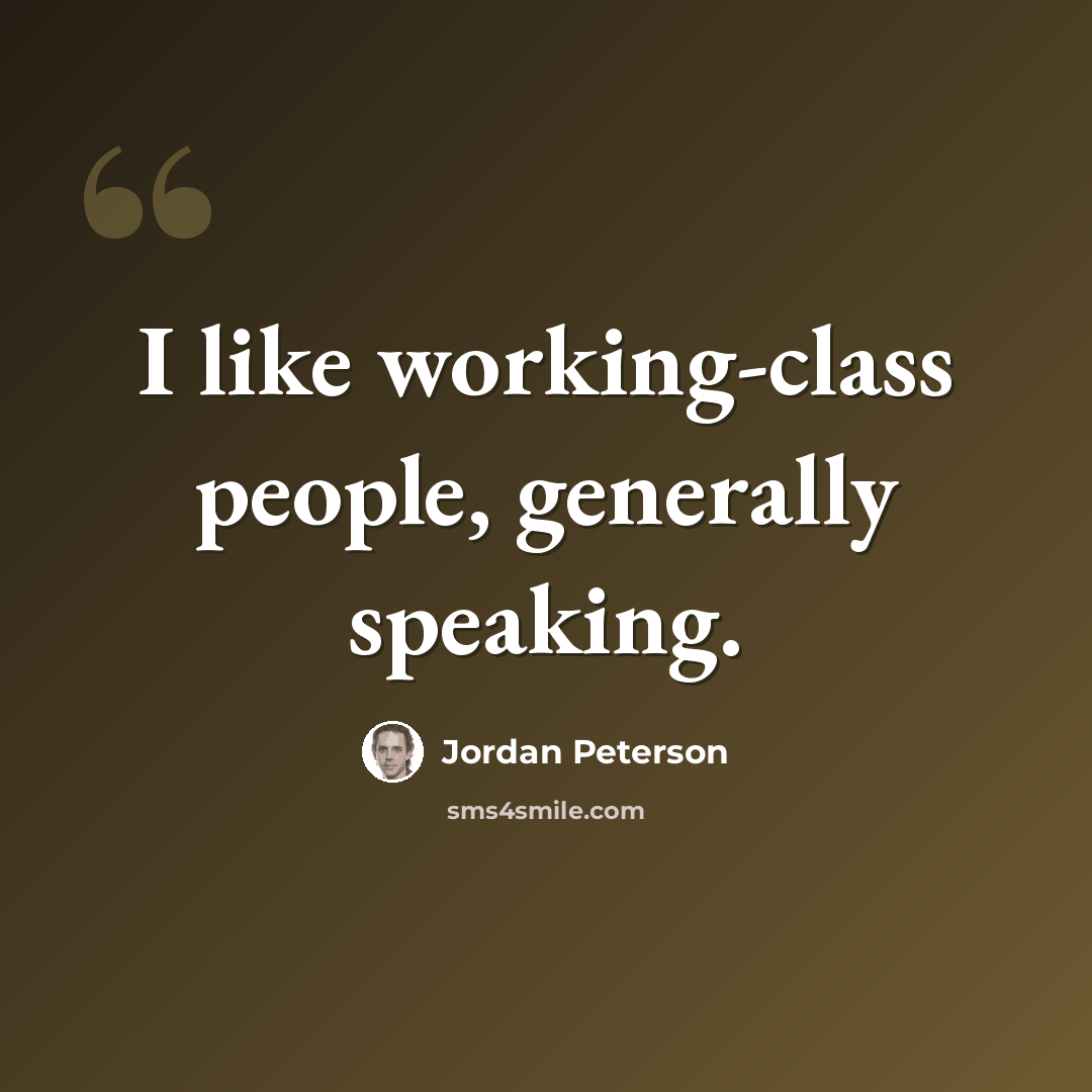 “I like working-class people, generally speaking.” quote by Jordan Peterson