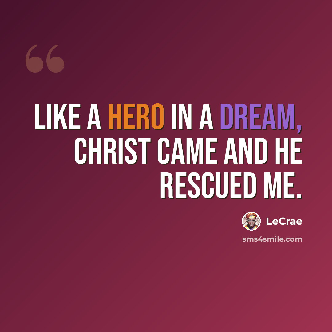 “Like a hero in a dream, Christ came and He rescued me.” quote by LeCrae