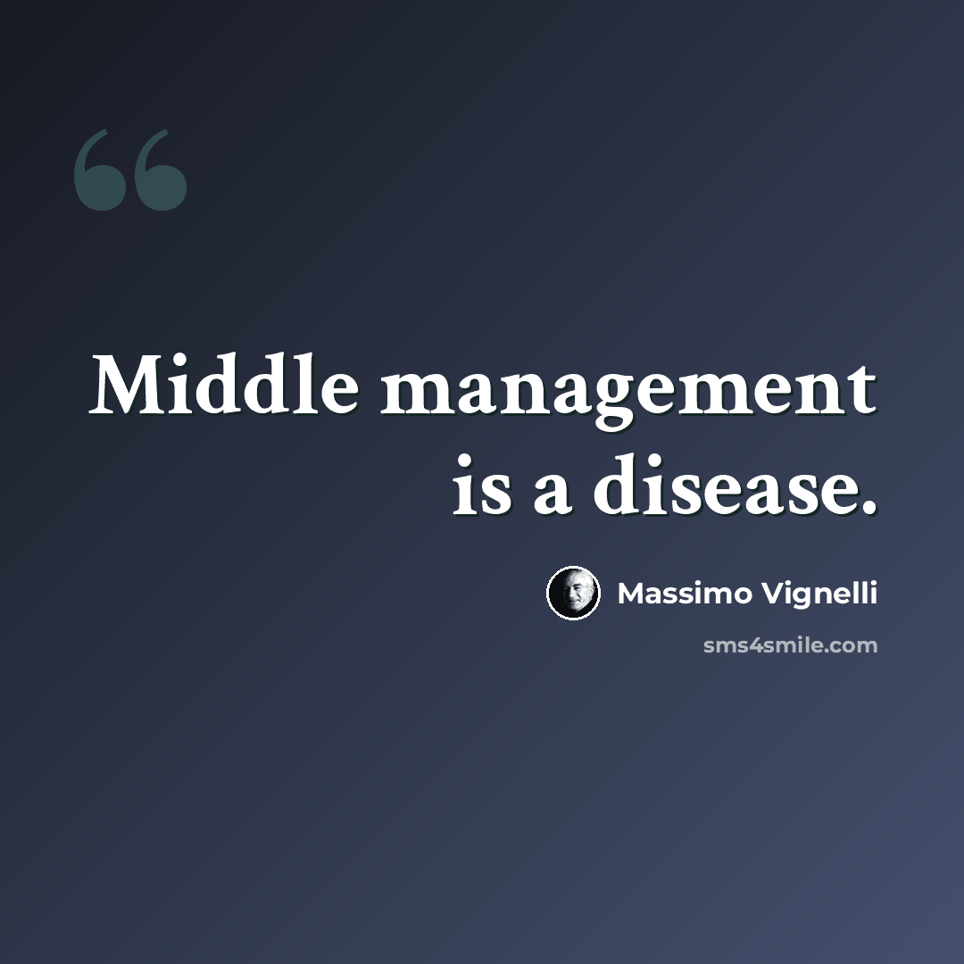 “Middle management is a disease.” quote by Massimo Vignelli