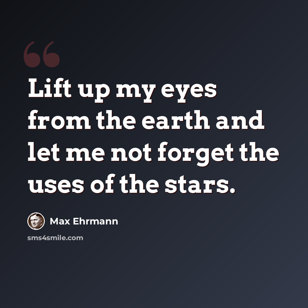 “Lift up my eyes from the earth and let me not forget the uses of the stars.” quote by Max Ehrmann