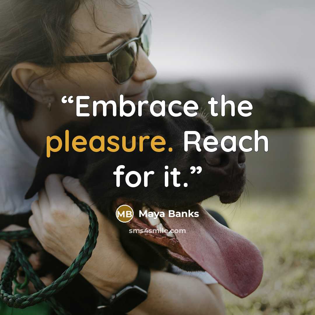 “Embrace the pleasure. Reach for it.” quote by Maya Banks