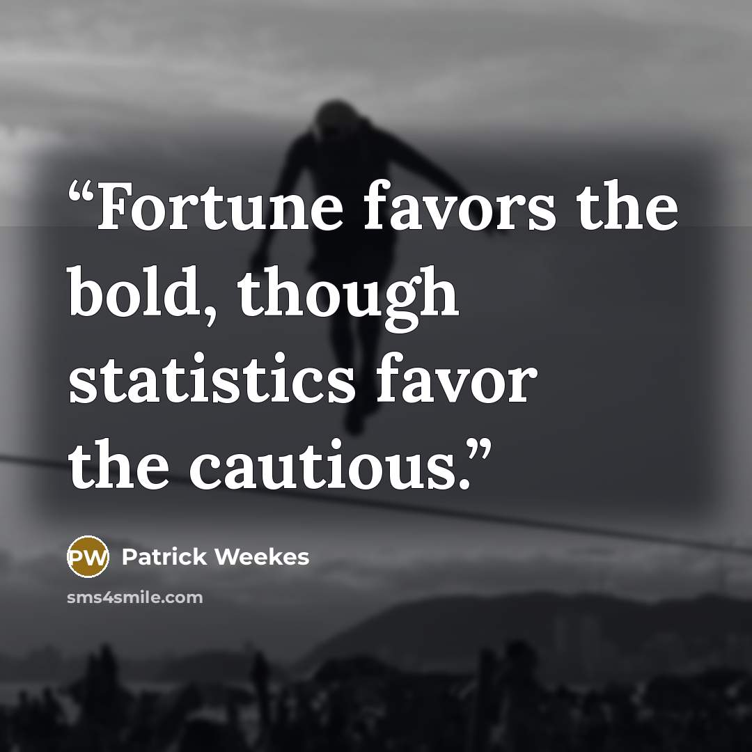 “Fortune favors the bold, though statistics favor the cautious.” quote by Patrick Weekes