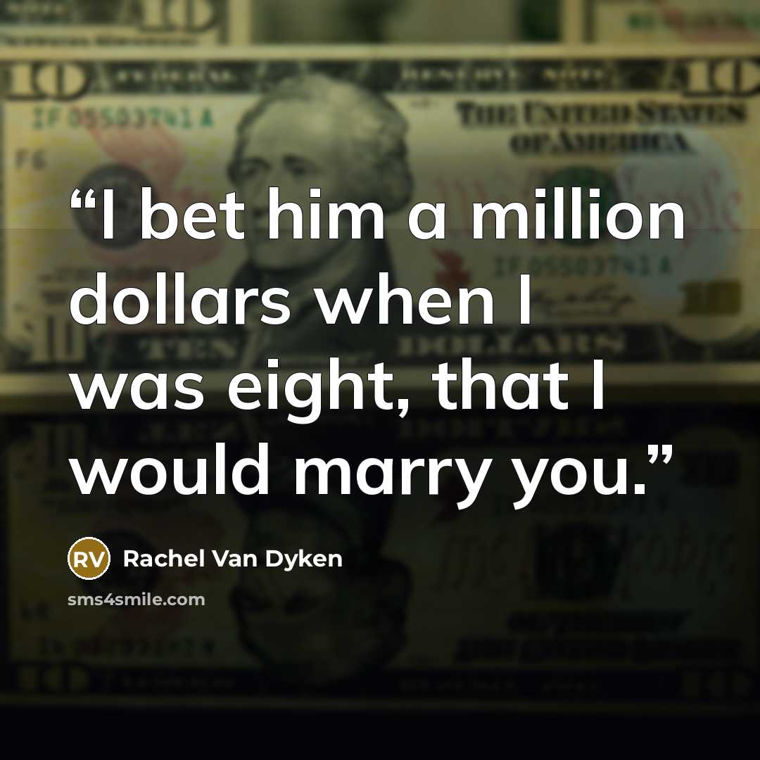 “I bet him a million dollars when I was eight, that I would marry you.” quote by Rachel Van Dyken