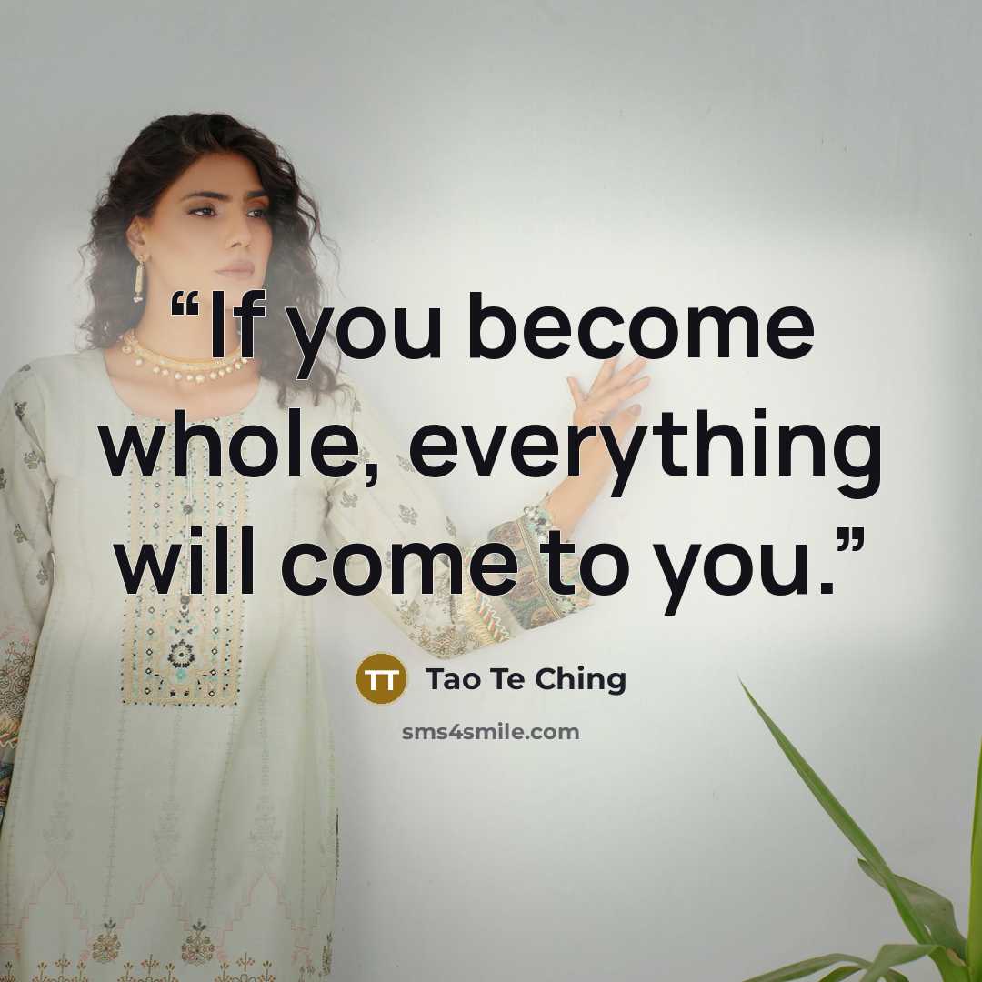 “If you become whole, everything will come to you.” quote by Tao Te Ching
