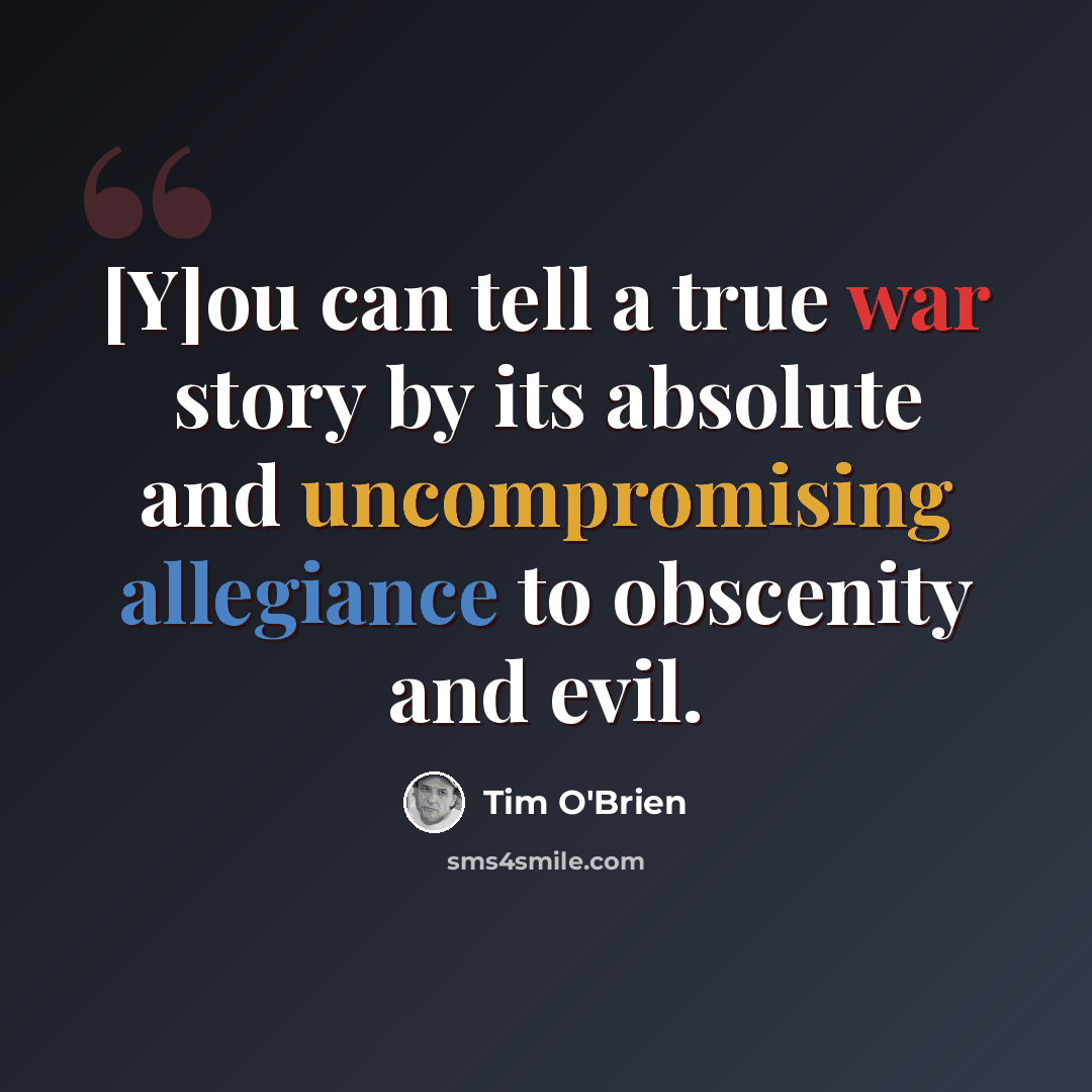 “[Y]ou can tell a true war story by its absolute and uncompromising allegiance to obscenity and evil.” quote by Tim O'Brien