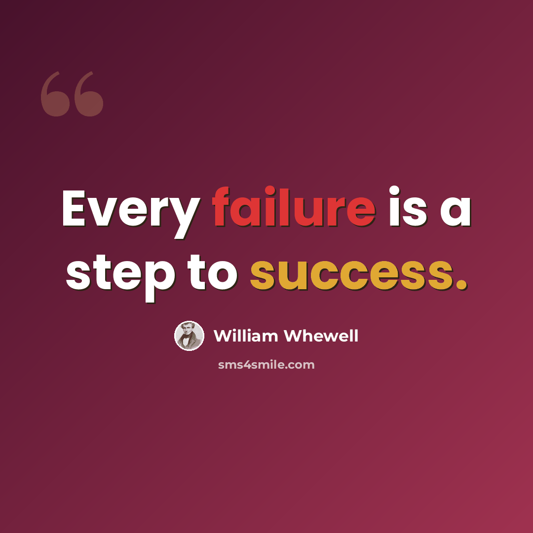 “Every failure is a step to success.” quote by William Whewell