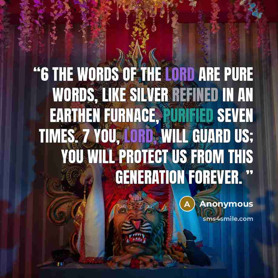 “6 The words of the Lord are pure words, like silver refined in an earthen furnace, purified seven times. 7 You, Lord, will guard us; You will protect us from this generation forever.” quote by Anonymous