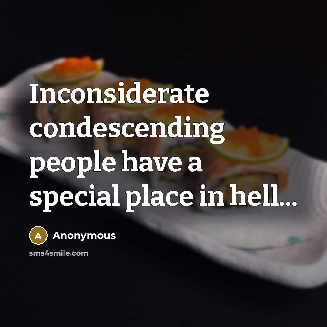 “Inconsiderate condescending people have a special place in hell...” quote by Anonymous